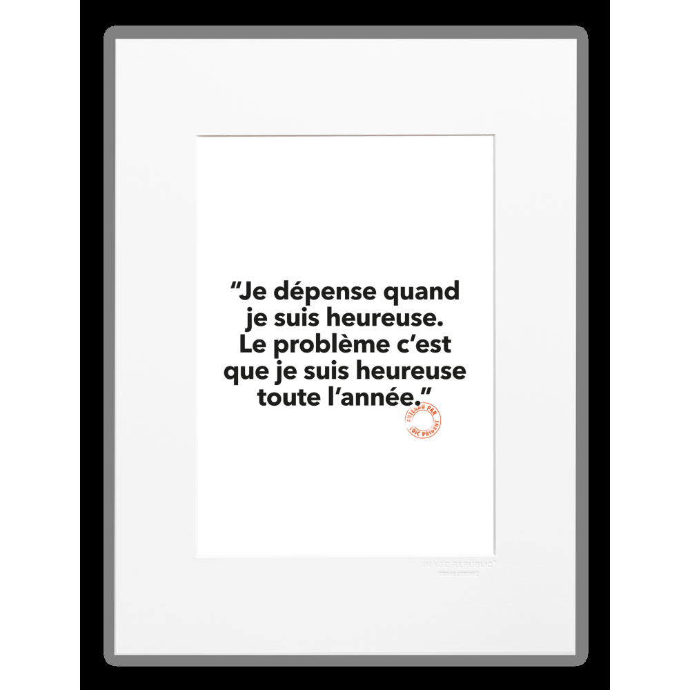 image republic 140 JE DÉPENSE QUAND JE SUIS HEUREUSE. LE PROBLÈME C’EST QUE JE SUIS HEUREUSE TOUTE L’ANNÉE